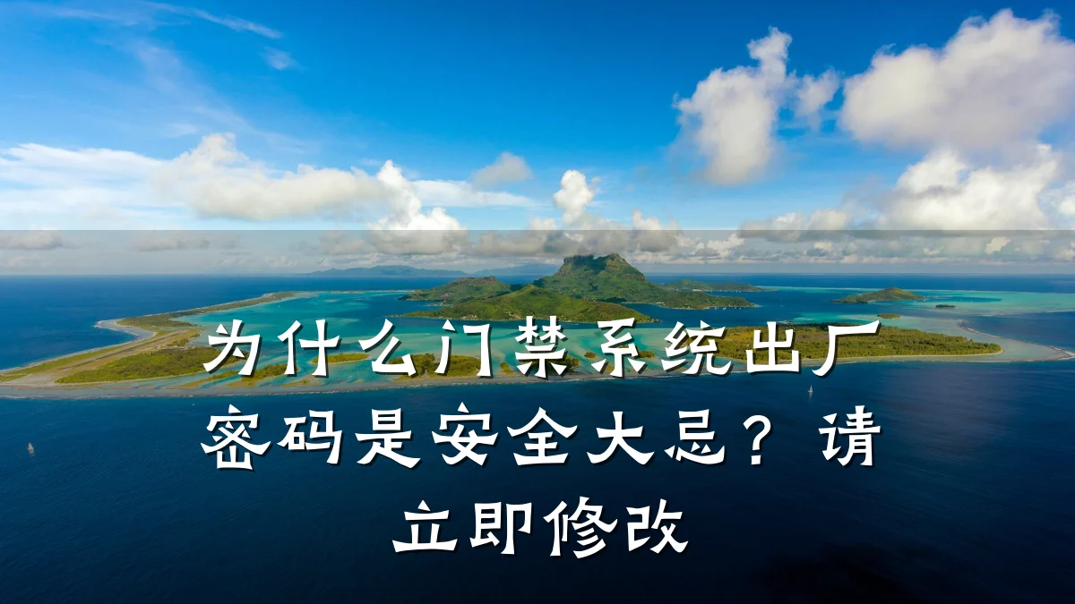 为什么门禁系统出厂密码是安全大忌？请立即修改