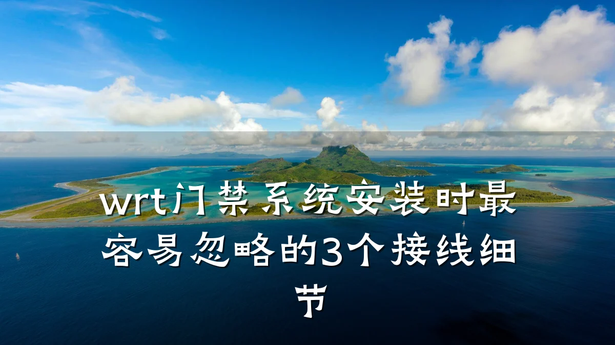 wrt门禁系统安装时最容易忽略的3个接线细节