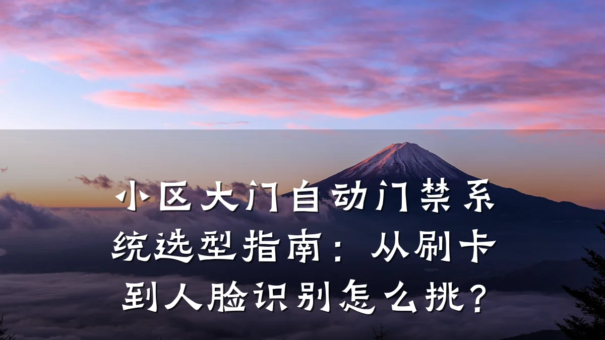 小区大门自动门禁系统选型指南:从刷卡到人脸识别怎么挑?