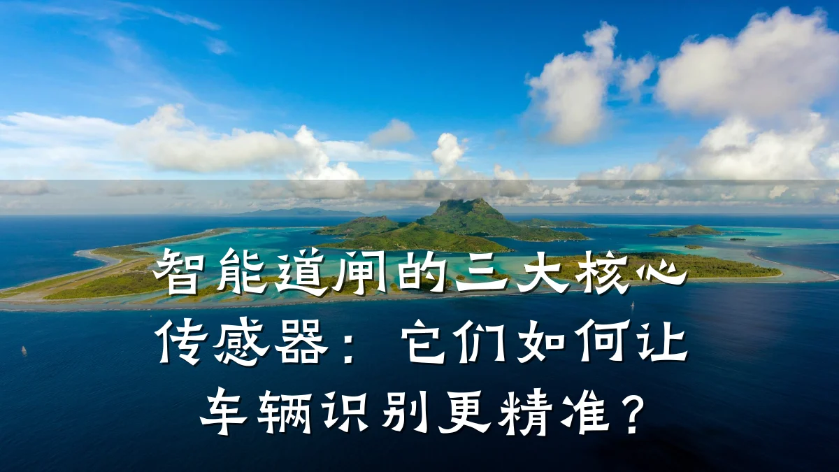 智能道闸的三大核心传感器：它们如何让车辆识别更精准？