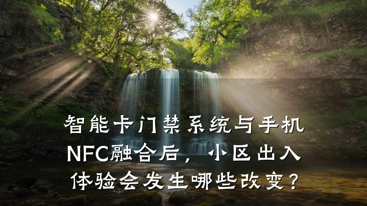 智能卡门禁系统与手机NFC融合后，小区出入体验会发生哪些改变？