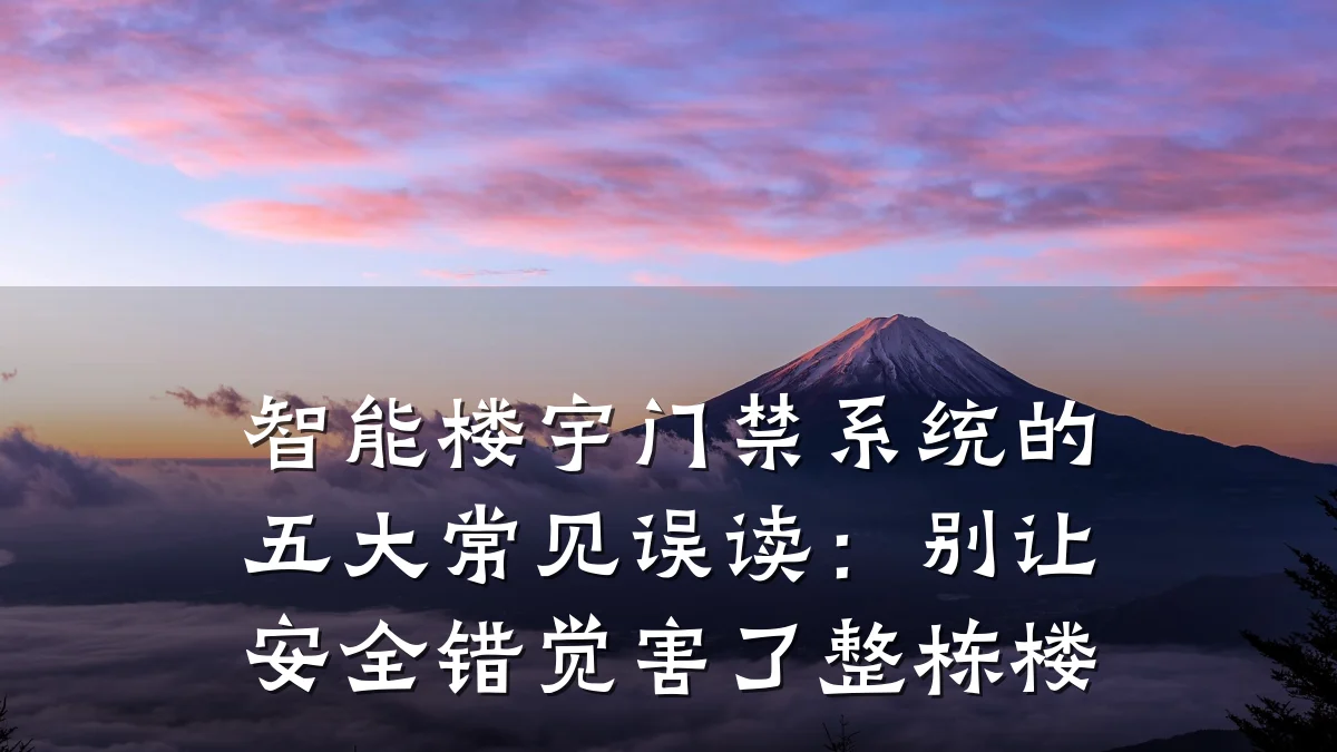 智能楼宇门禁系统的五大常见误读：别让安全错觉害了整栋楼