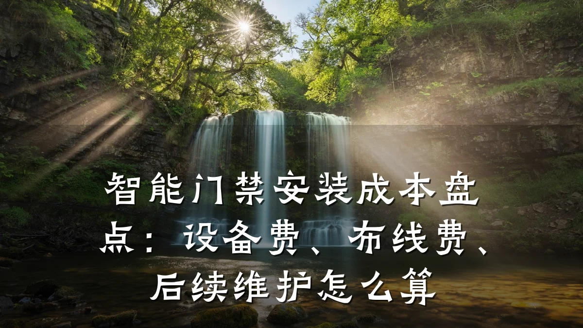 智能门禁安装成本盘点:设备费、布线费、后续维护怎么算