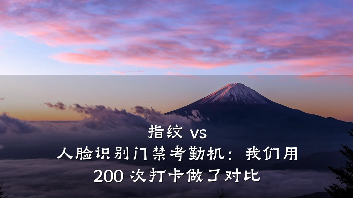 指纹 vs 人脸识别门禁考勤机：我们用 200 次打卡做了对比