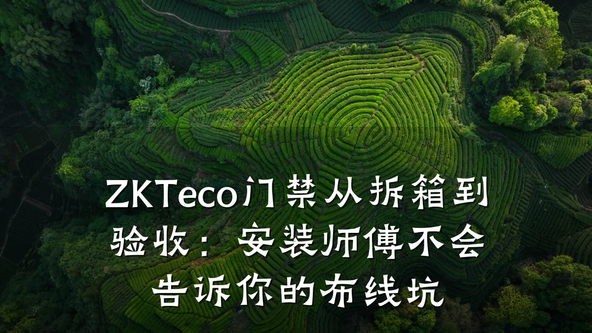 ZKTeco门禁从拆箱到验收：安装师傅不会告诉你的布线坑